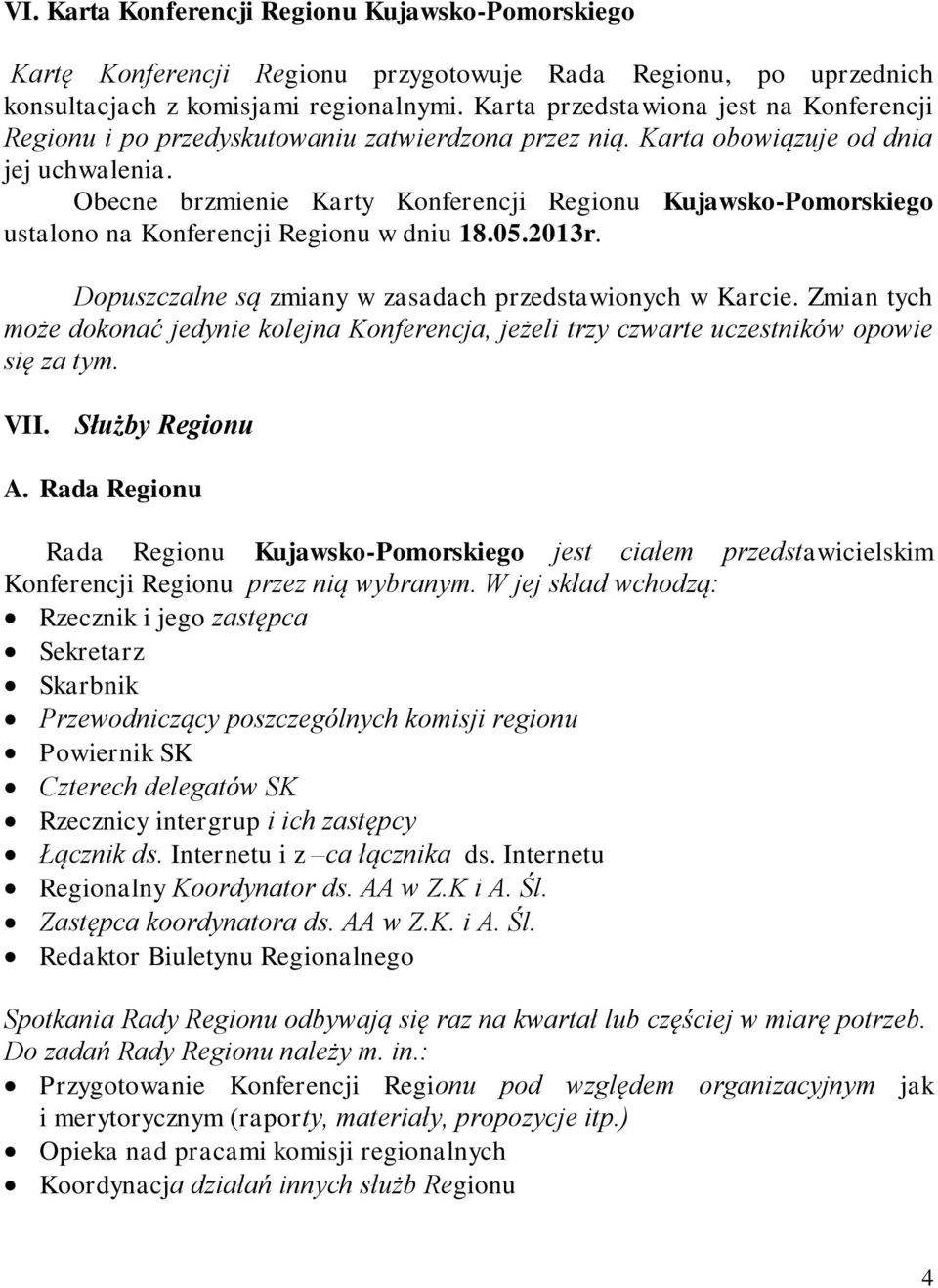 Obecne brzmienie Karty Konferencji Regionu Kujawsko-Pomorskiego ustalono na Konferencji Regionu w dniu 18.05.2013r. Dopuszczalne są zmiany w zasadach przedstawionych w Karcie.