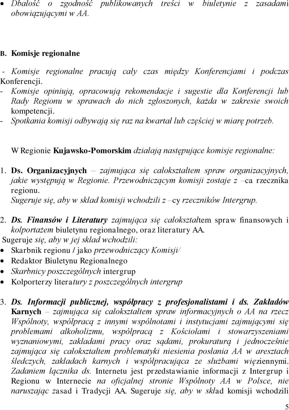 - Spotkania komisji odbywają się raz na kwartał lub częściej w miarę potrzeb. W Regionie Kujawsko-Pomorskim działają następujące komisje regionalne: 1. Ds.