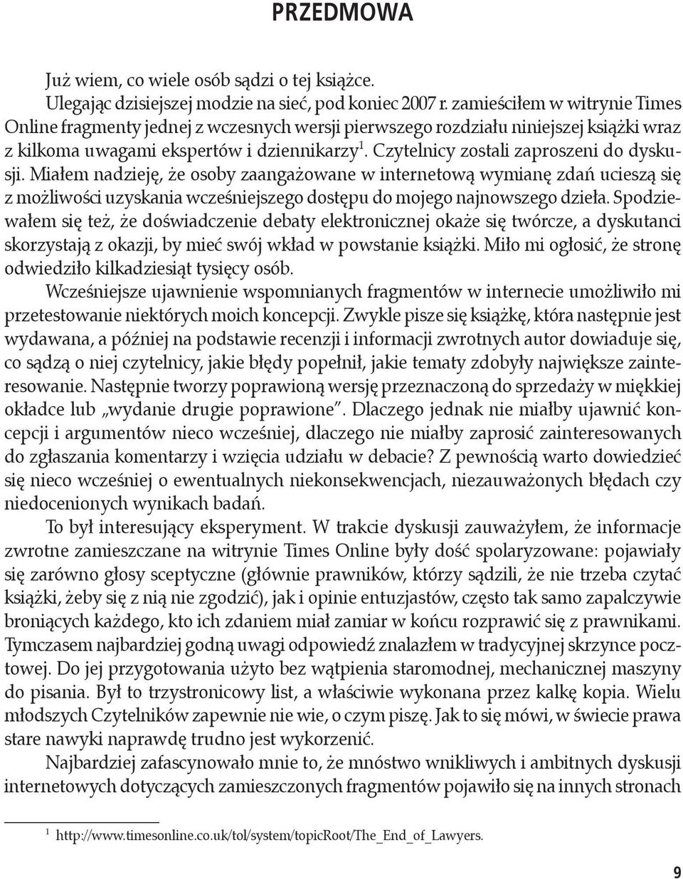 Czytelnicy zostali zaproszeni do dyskusji. Miałem nadzieję, że osoby zaangażowane w internetową wymianę zdań ucieszą się z możliwości uzyskania wcześniejszego dostępu do mojego najnowszego dzieła.