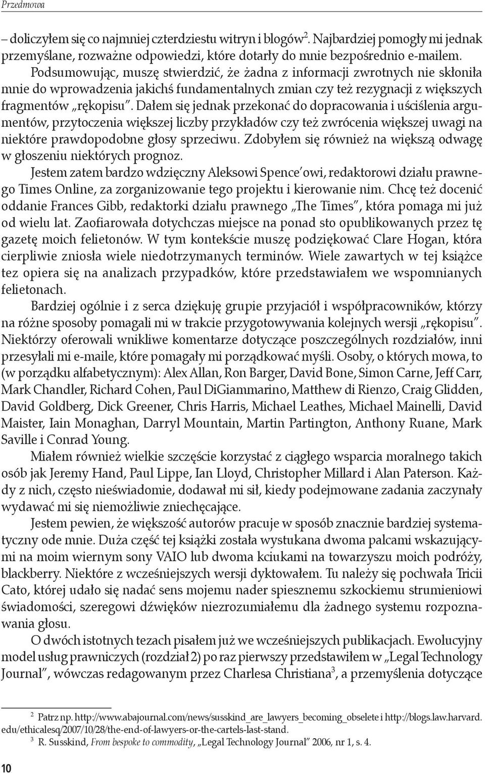 Dałem się jednak przekonać do dopracowania i uściślenia argumentów, przytoczenia większej liczby przykładów czy też zwrócenia większej uwagi na niektóre prawdopodobne głosy sprzeciwu.