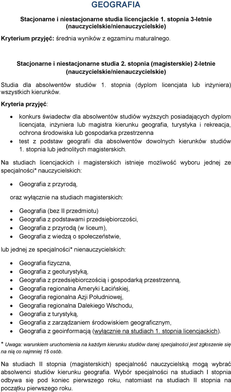 Kryteria przyjęć: konkurs świadectw dla absolwentów studiów wyższych posiadających dyplom licencjata, inżyniera lub magistra kierunku geografia, turystyka i rekreacja, ochrona środowiska lub