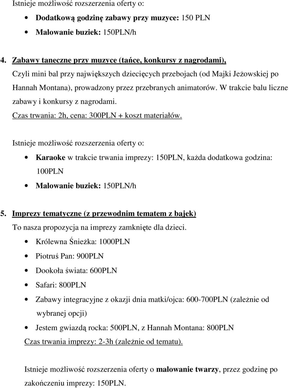 W trakcie balu liczne zabawy i konkursy z nagrodami. Czas trwania: 2h, cena: 300PLN + koszt materiałów.