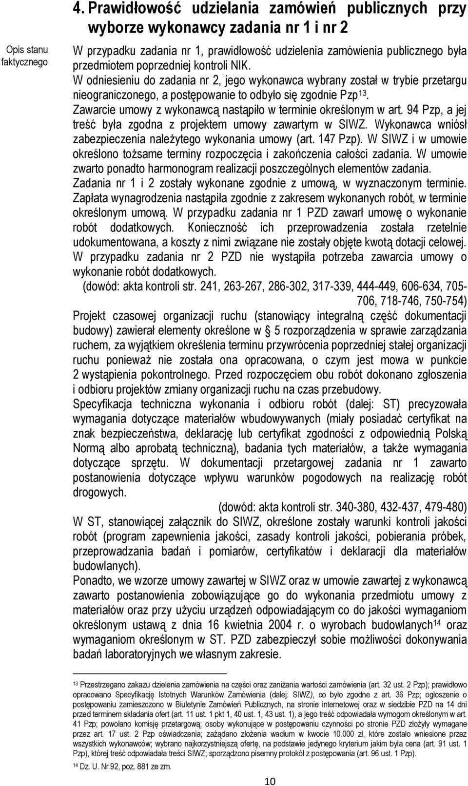 Zawarcie umowy z wykonawcą nastąpiło w terminie określonym w art. 94 Pzp, a jej treść była zgodna z projektem umowy zawartym w SIWZ. Wykonawca wniósł zabezpieczenia należytego wykonania umowy (art.