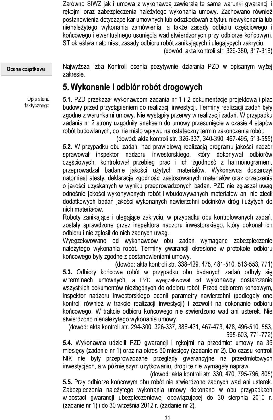 usunięcia wad stwierdzonych przy odbiorze końcowym. ST określała natomiast zasady odbioru robót zanikających i ulegających zakryciu. (dowód: akta kontroli str.