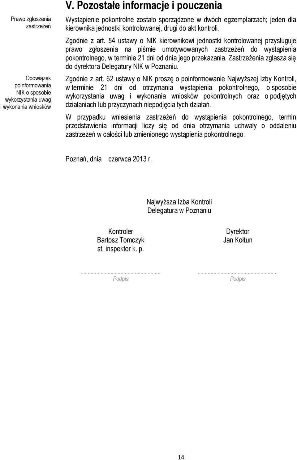 54 ustawy o NIK kierownikowi jednostki kontrolowanej przysługuje prawo zgłoszenia na piśmie umotywowanych zastrzeżeń do wystąpienia pokontrolnego, w terminie 21 dni od dnia jego przekazania.