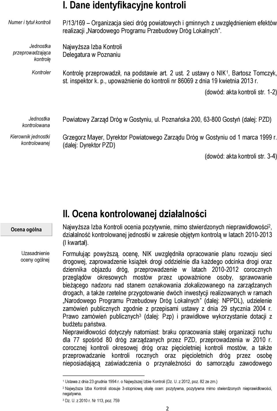 (dowód: akta kontroli str. 1-2) Jednostka kontrolowana Kierownik jednostki kontrolowanej Powiatowy Zarząd Dróg w Gostyniu, ul.