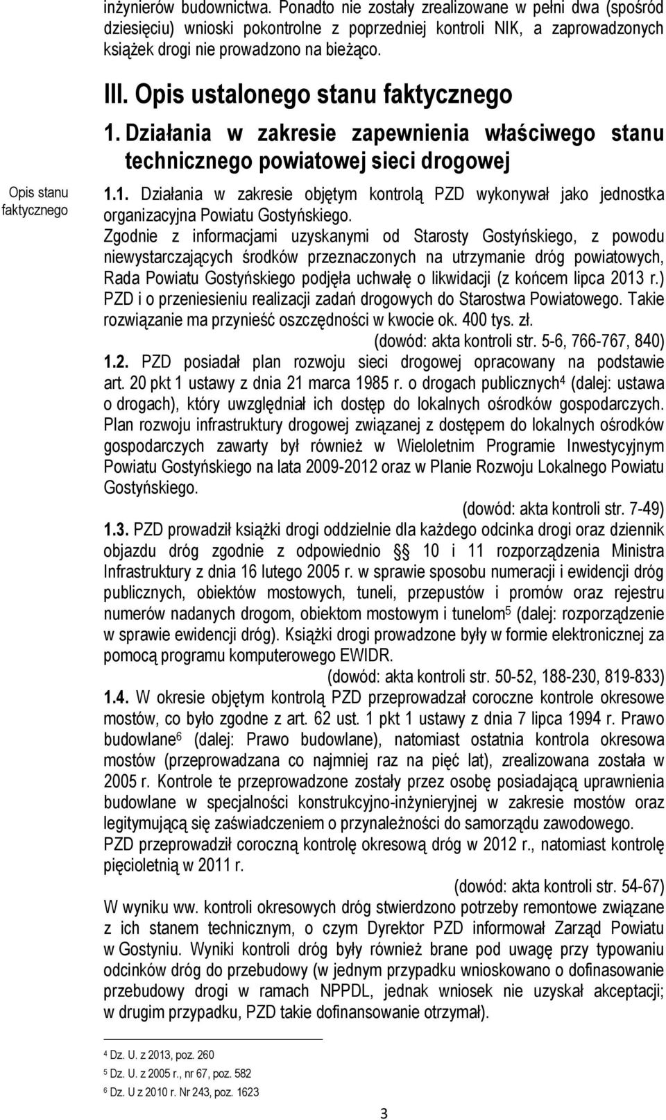 Zgodnie z informacjami uzyskanymi od Starosty Gostyńskiego, z powodu niewystarczających środków przeznaczonych na utrzymanie dróg powiatowych, Rada Powiatu Gostyńskiego podjęła uchwałę o likwidacji