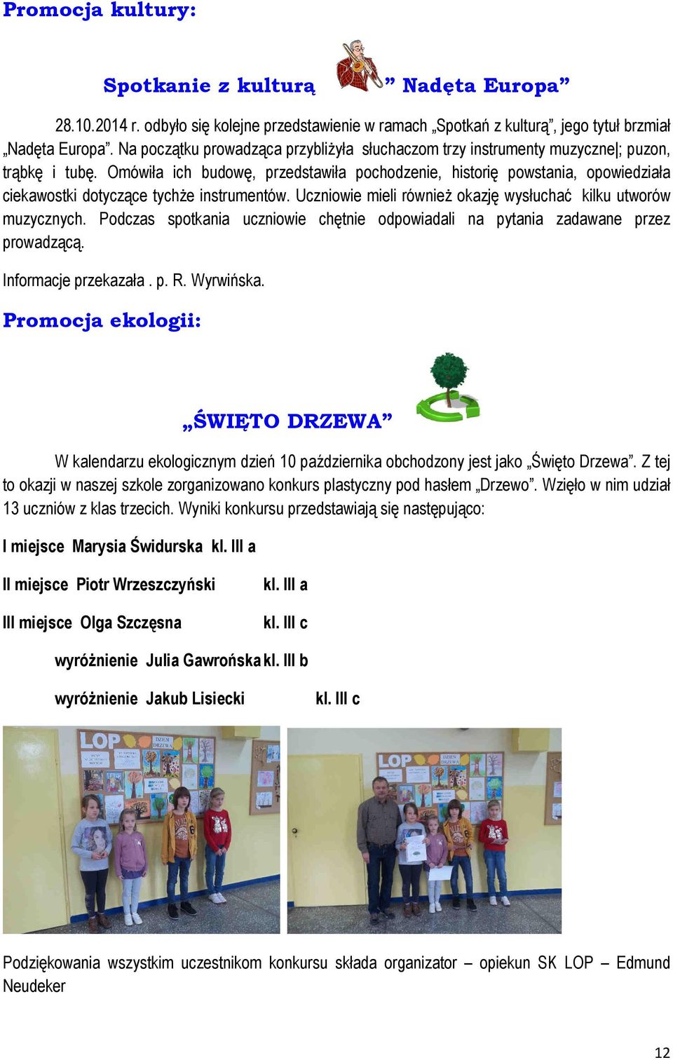 Omówiła ich budowę, przedstawiła pochodzenie, historię powstania, opowiedziała ciekawostki dotyczące tychże instrumentów. Uczniowie mieli również okazję wysłuchać kilku utworów muzycznych.