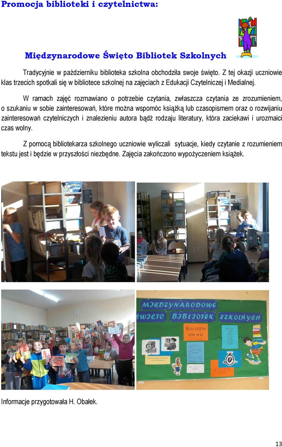 W ramach zajęć rozmawiano o potrzebie czytania, zwłaszcza czytania ze zrozumieniem, o szukaniu w sobie zainteresowań, które można wspomóc książką lub czasopismem oraz o rozwijaniu zainteresowań