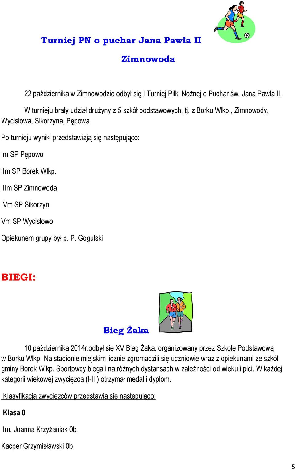 IIIm SP Zimnowoda IVm SP Sikorzyn Vm SP Wycisłowo Opiekunem grupy był p. P. Gogulski BIEGI: Bieg Żaka 10 października 2014r.odbył się XV Bieg Żaka, organizowany przez Szkołę Podstawową w Borku Wlkp.
