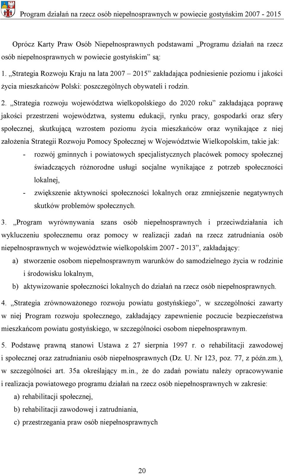 07 2015 zakładająca podniesienie poziomu i jakości życia mieszkańców Polski: poszczególnych obywateli i rodzin. 2. Strategia rozwoju województwa wielkopolskiego do 2020 roku zakładająca poprawę