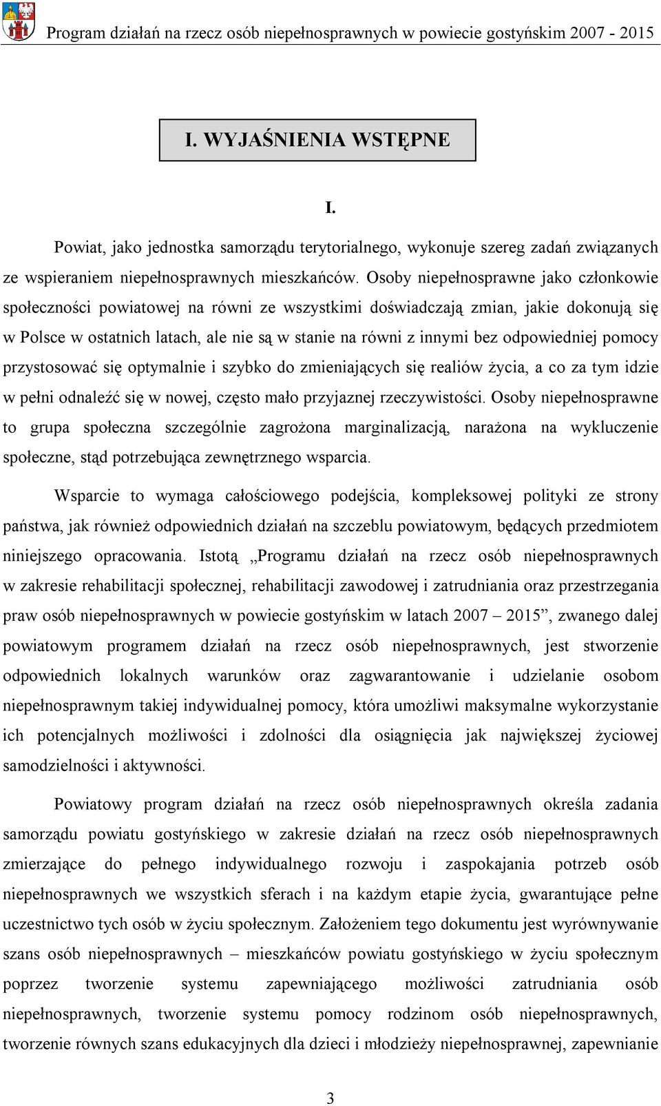 odpowiedniej pomocy przystosować się optymalnie i szybko do zmieniających się realiów życia, a co za tym idzie w pełni odnaleźć się w nowej, często mało przyjaznej rzeczywistości.