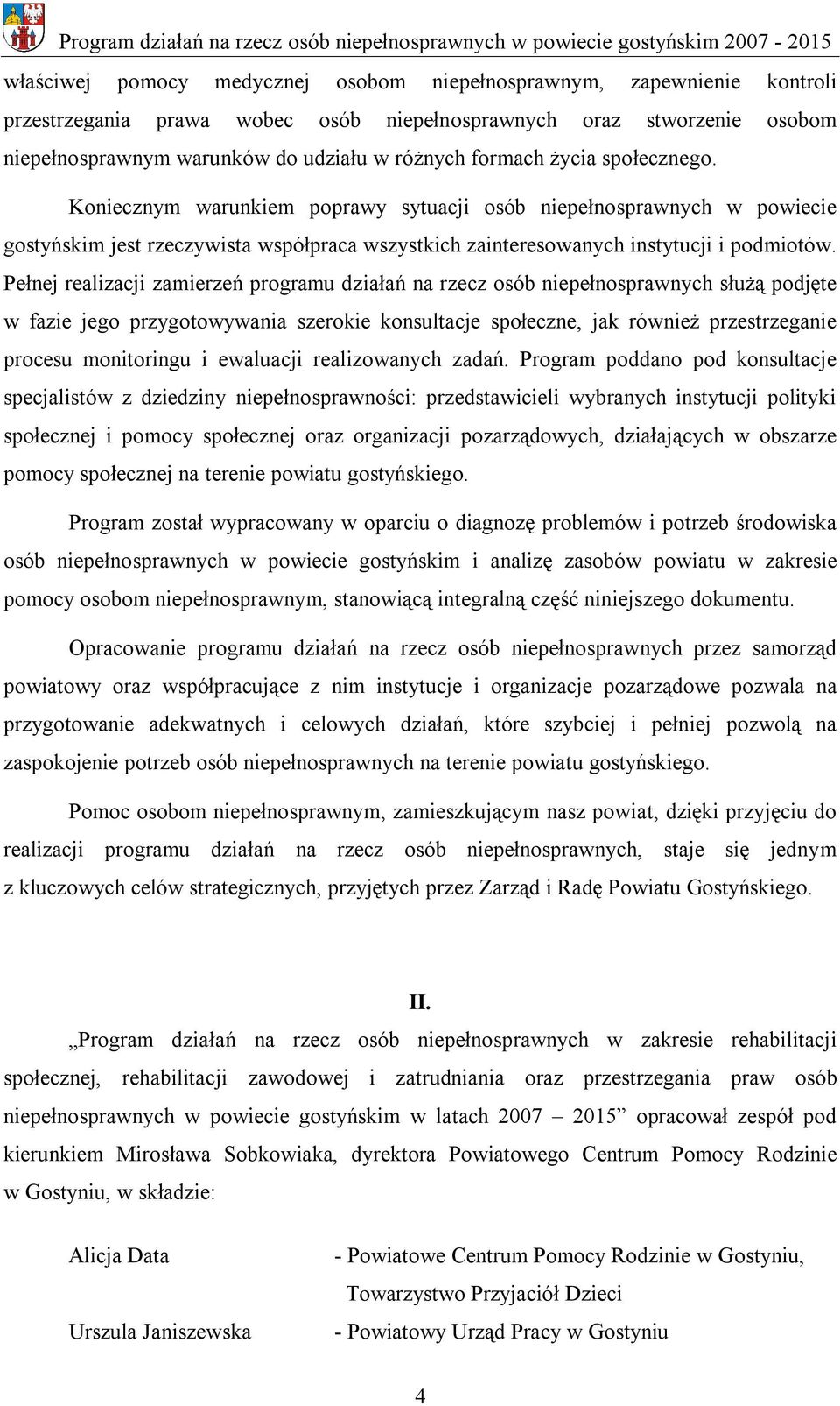 Pełnej realizacji zamierzeń programu działań na rzecz osób niepełnosprawnych służą podjęte w fazie jego przygotowywania szerokie konsultacje społeczne, jak również przestrzeganie procesu monitoringu