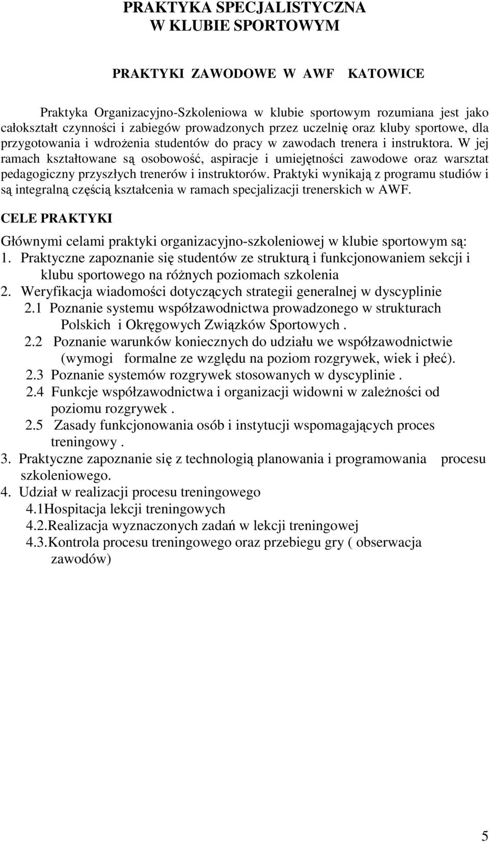 W jej ramach kształtowane są osobowość, aspiracje i umiejętności zawodowe oraz warsztat pedagogiczny przyszłych trenerów i instruktorów.