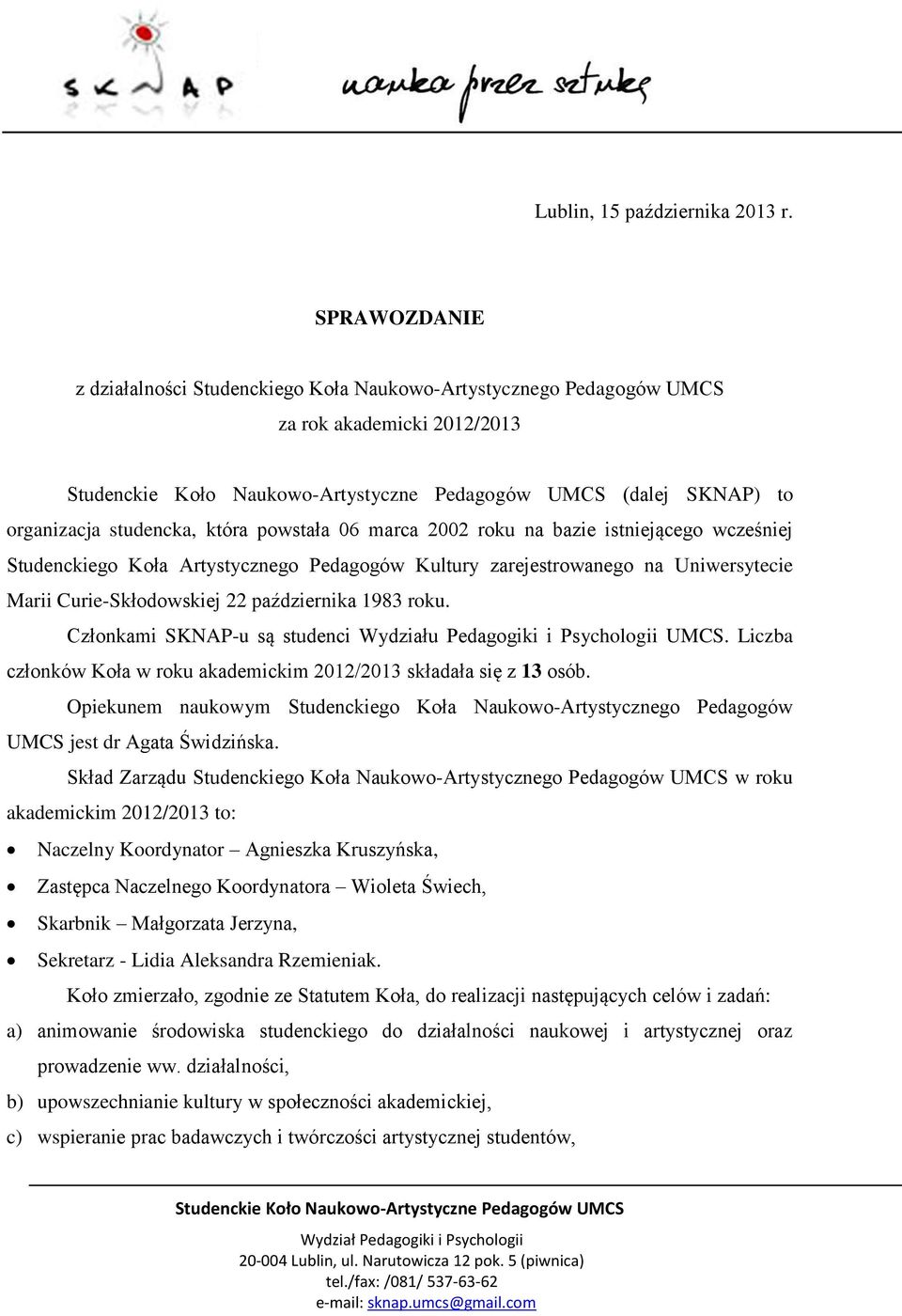 istniejącego wcześniej Studenckiego Koła Artystycznego Pedagogów Kultury zarejestrowanego na Uniwersytecie Marii Curie-Skłodowskiej 22 października 1983 roku.