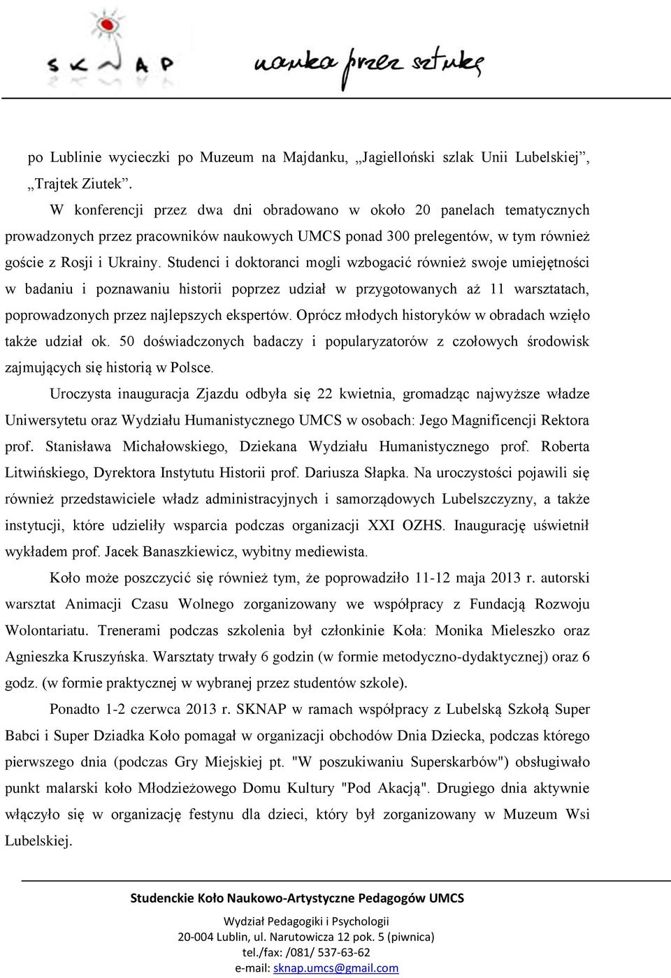 Studenci i doktoranci mogli wzbogacić również swoje umiejętności w badaniu i poznawaniu historii poprzez udział w przygotowanych aż 11 warsztatach, poprowadzonych przez najlepszych ekspertów.
