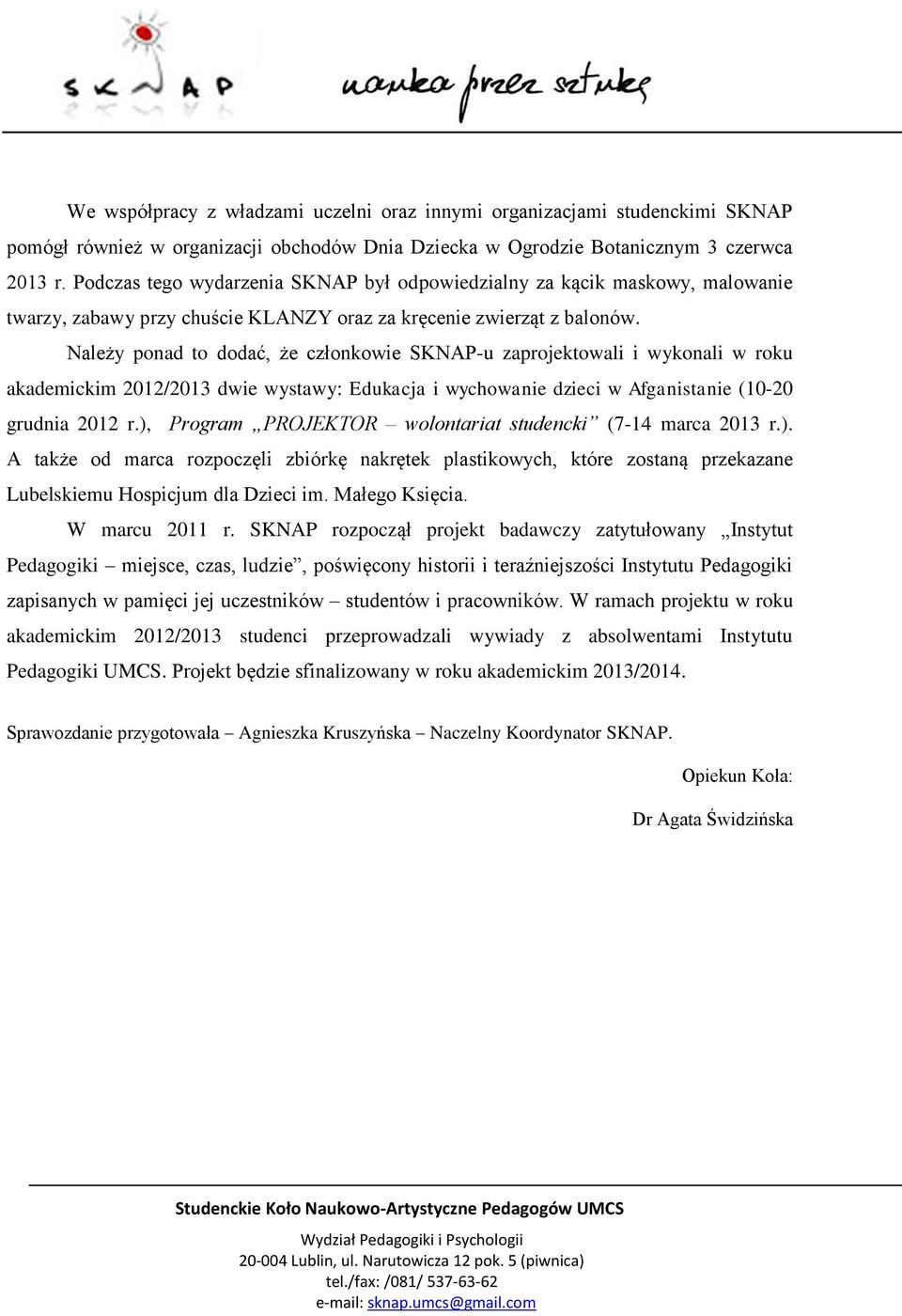Należy ponad to dodać, że członkowie SKNAP-u zaprojektowali i wykonali w roku akademickim 2012/2013 dwie wystawy: Edukacja i wychowanie dzieci w Afganistanie (10-20 grudnia 2012 r.