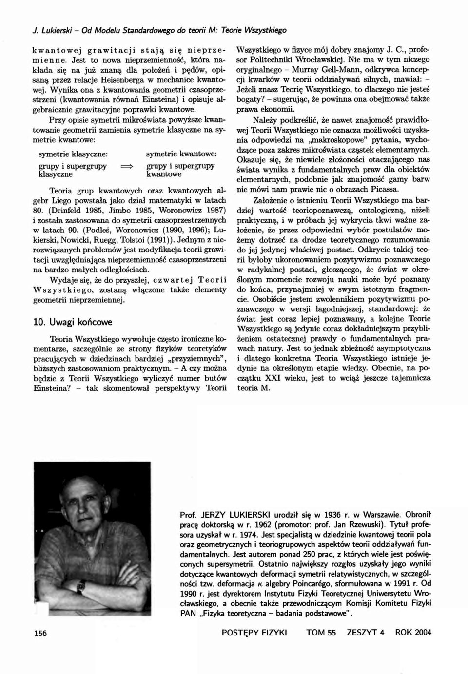 Wynika ona z kwantowania geometrii czasoprzestrzeni (kwantowania równań Einsteina) i opisuje algebraicznie grawitacyjne poprawki kwantowe.