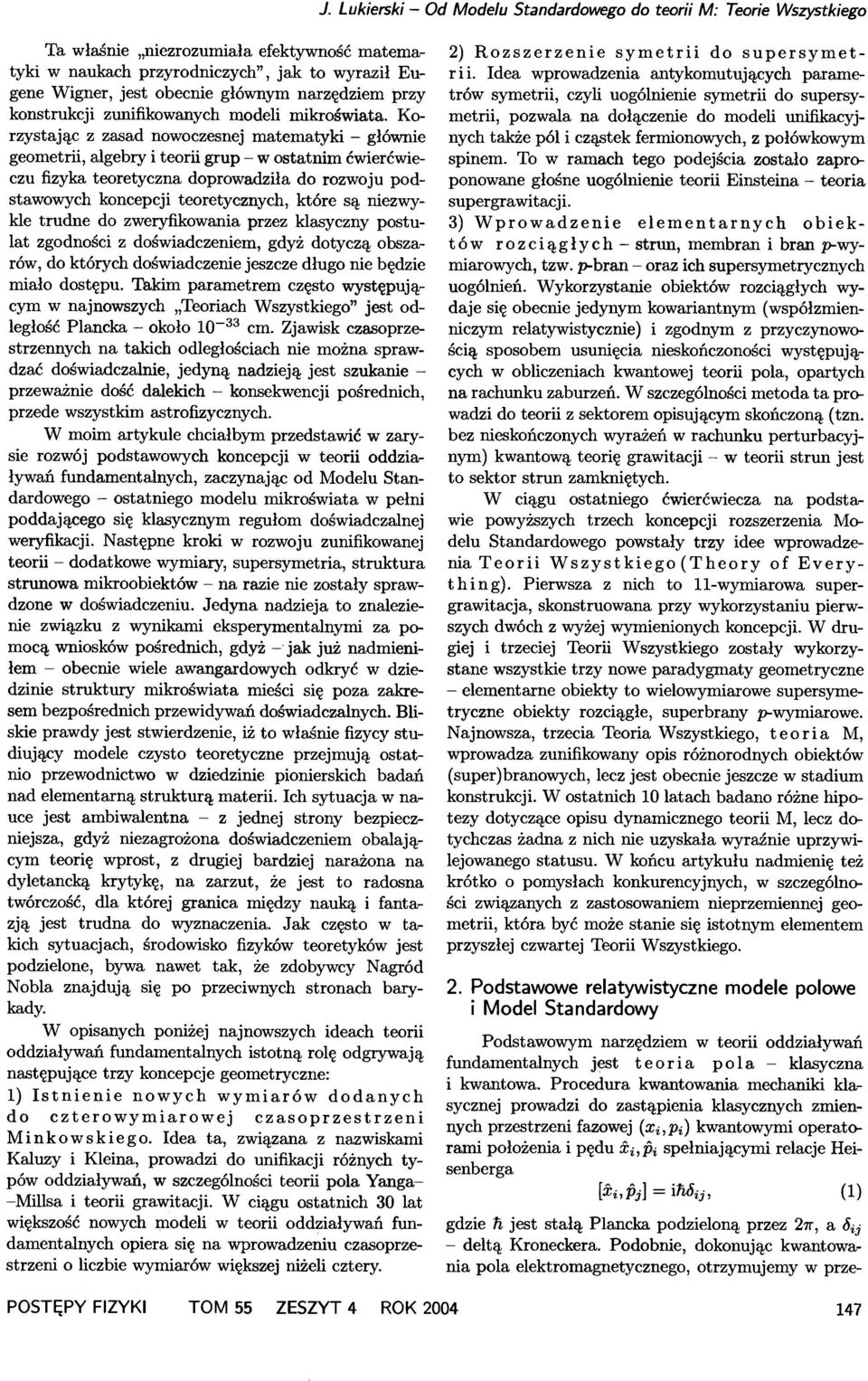 są niezwykle trudne do zweryfikowania przez klasyczny postulat zgodności z doświadczeniem, gdyż dotyczą obszarów, do których doświadczenie jeszcze długo nie będzie miało dostępu.