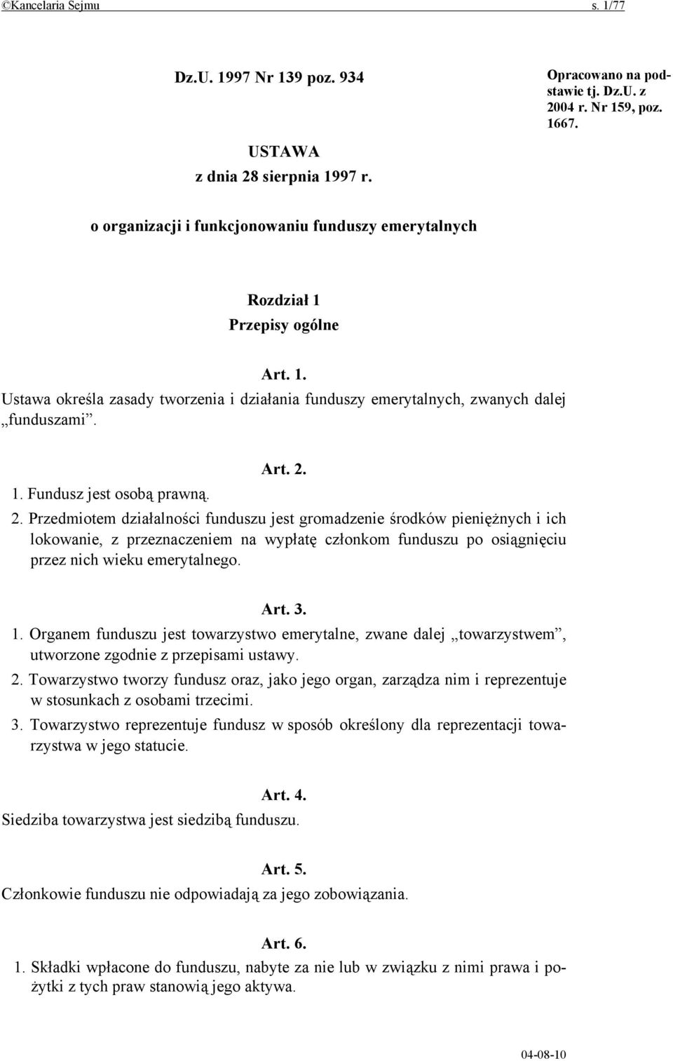 2. Przedmiotem działalności funduszu jest gromadzenie środków pieniężnych i ich lokowanie, z przeznaczeniem na wypłatę członkom funduszu po osiągnięciu przez nich wieku emerytalnego. Art. 3. 1.