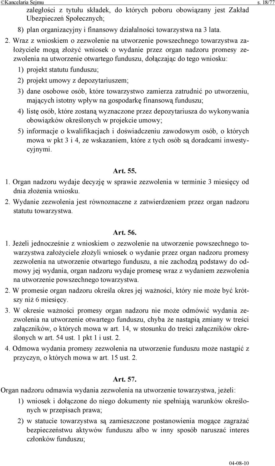tego wniosku: 1) projekt statutu funduszu; 2) projekt umowy z depozytariuszem; 3) dane osobowe osób, które towarzystwo zamierza zatrudnić po utworzeniu, mających istotny wpływ na gospodarkę finansową