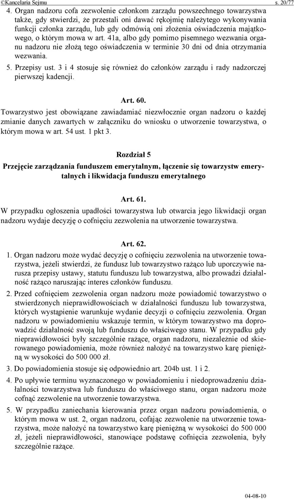 złożenia oświadczenia majątkowego, o którym mowa w art. 41a, albo gdy pomimo pisemnego wezwania organu nadzoru nie złożą tego oświadczenia w terminie 30 dni od dnia otrzymania wezwania. 5.