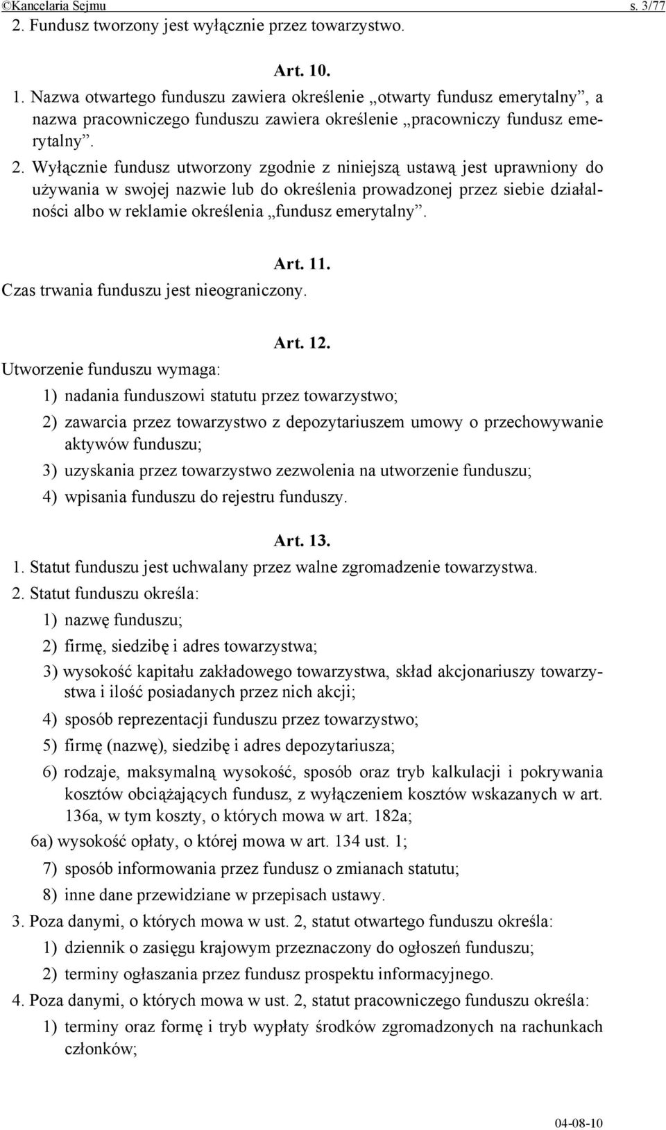 Wyłącznie fundusz utworzony zgodnie z niniejszą ustawą jest uprawniony do używania w swojej nazwie lub do określenia prowadzonej przez siebie działalności albo w reklamie określenia fundusz