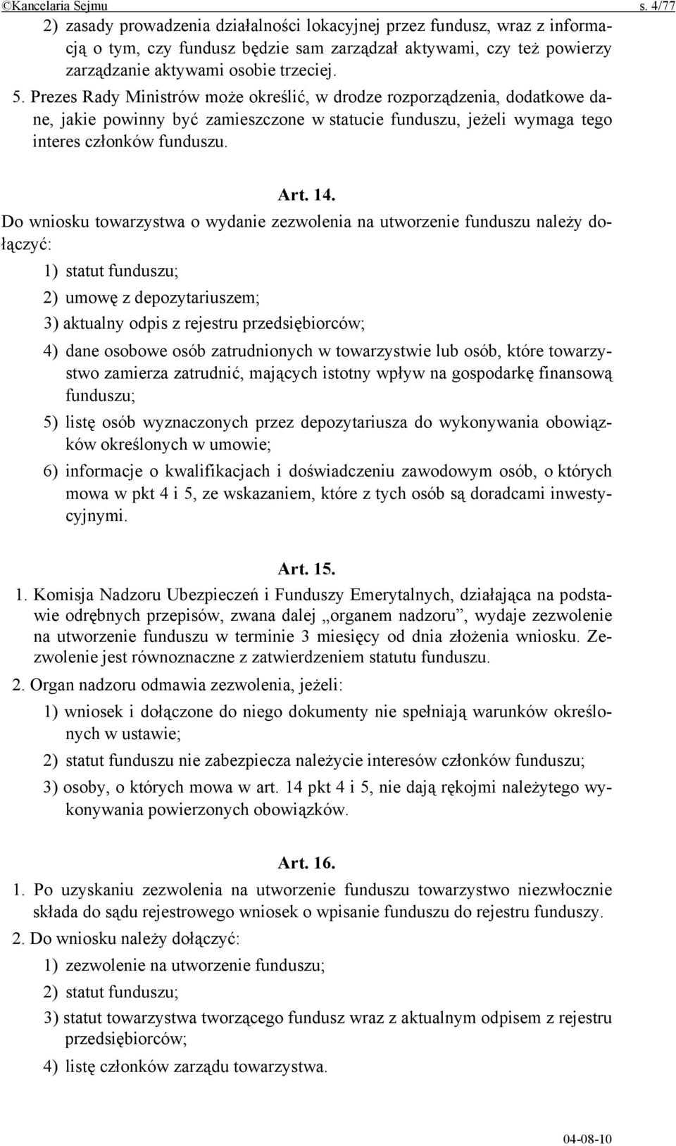 Prezes Rady Ministrów może określić, w drodze rozporządzenia, dodatkowe dane, jakie powinny być zamieszczone w statucie funduszu, jeżeli wymaga tego interes członków funduszu. Art. 14.