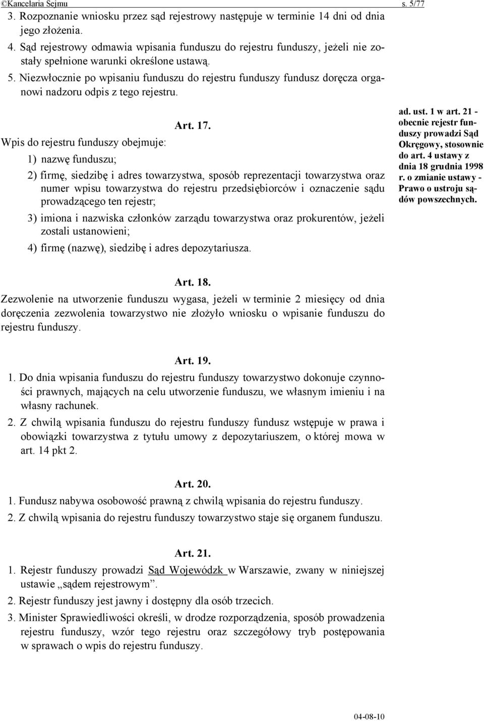 Niezwłocznie po wpisaniu funduszu do rejestru funduszy fundusz doręcza organowi nadzoru odpis z tego rejestru. Art. 17.