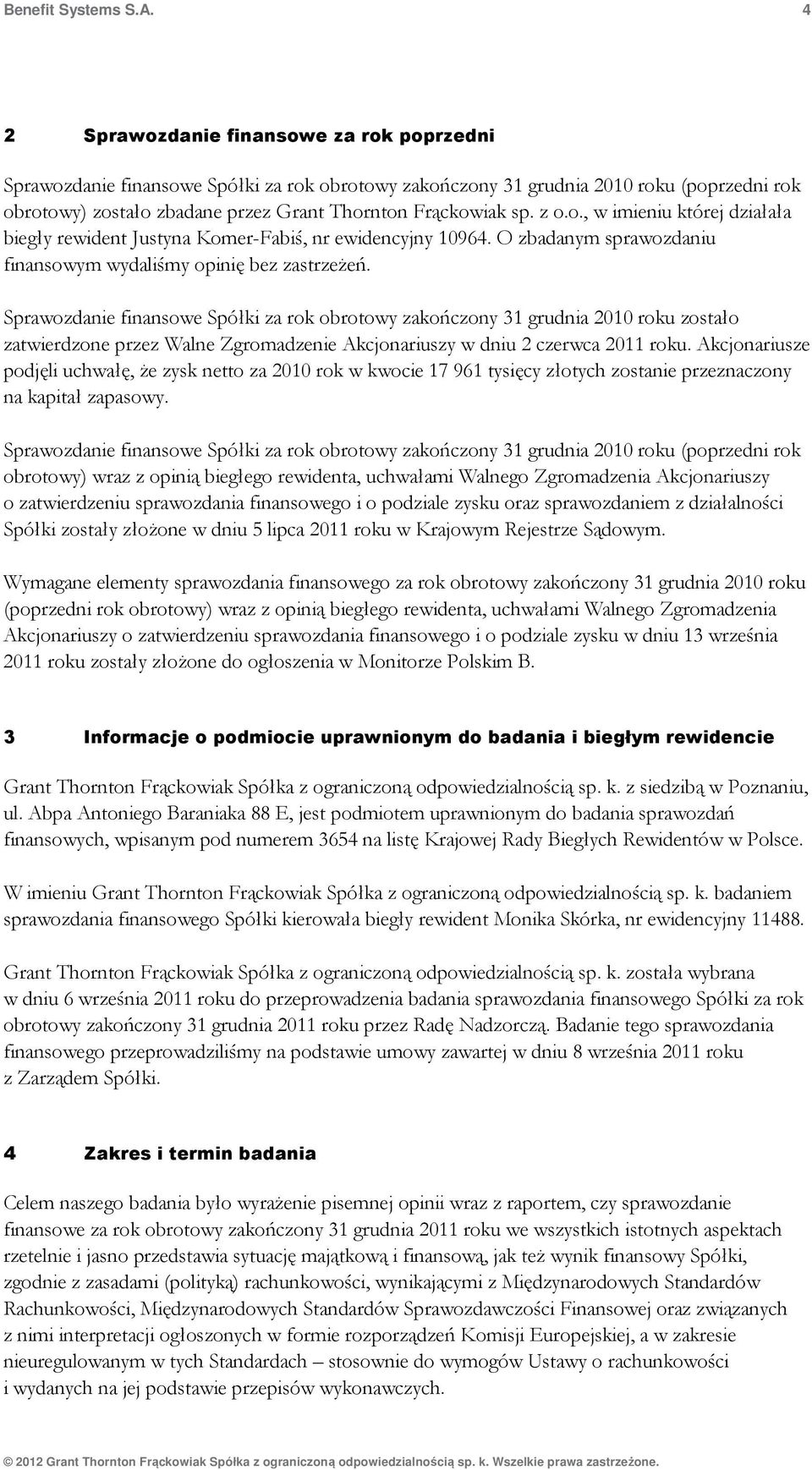 z o.o., w imieniu której działała biegły rewident Justyna Komer-Fabiś, nr ewidencyjny 10964. O zbadanym sprawozdaniu finansowym wydaliśmy opinię bez zastrzeżeń.