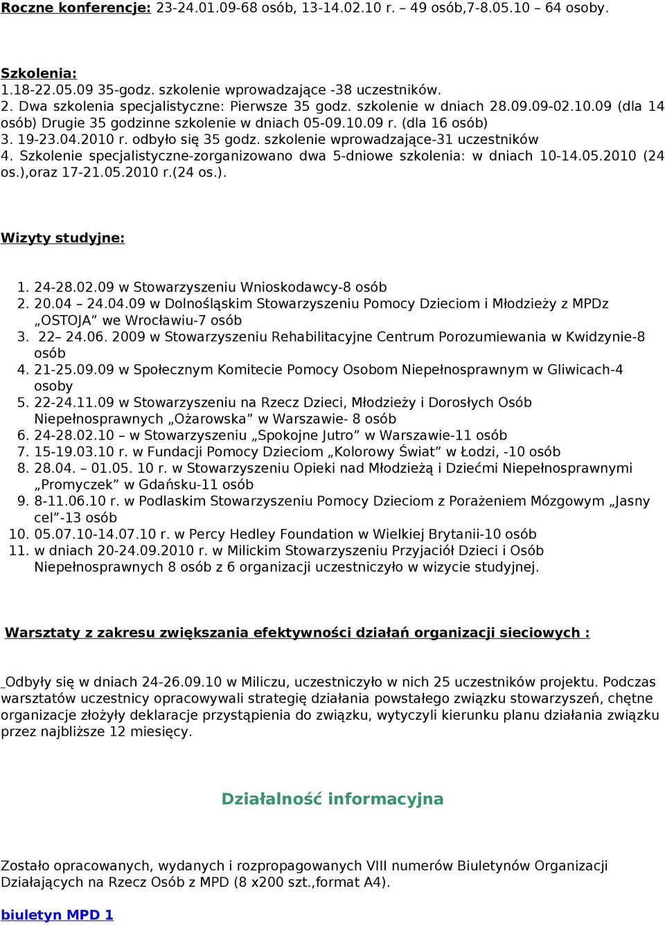 Szkolenie specjalistyczne-zorganizowano dwa 5-dniowe szkolenia: w dniach 10-14.05.2010 (24 os.),oraz 17-21.05.2010 r.(24 os.). Wizyty studyjne: 1. 24-28.02.09 w Stowarzyszeniu Wnioskodawcy-8 osób 2.