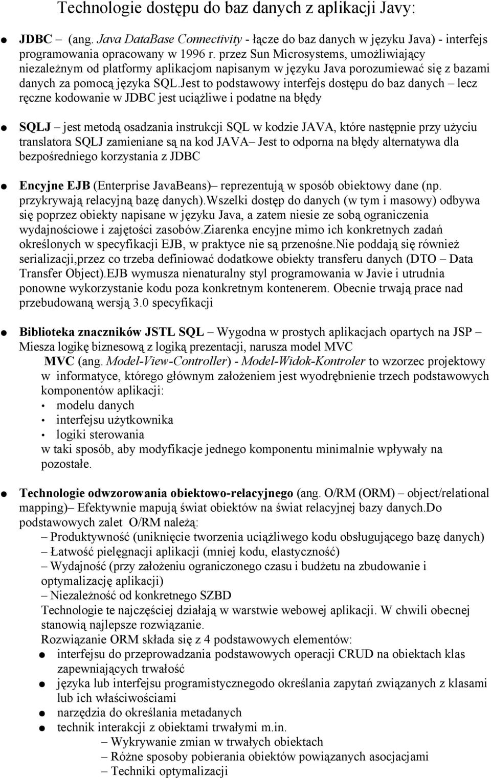 Jest to podstawowy interfejs dostępu do baz danych lecz ręczne kodowanie w JDBC jest uciążliwe i podatne na błędy SQLJ jest metodą osadzania instrukcji SQL w kodzie JAVA, które następnie przy użyciu