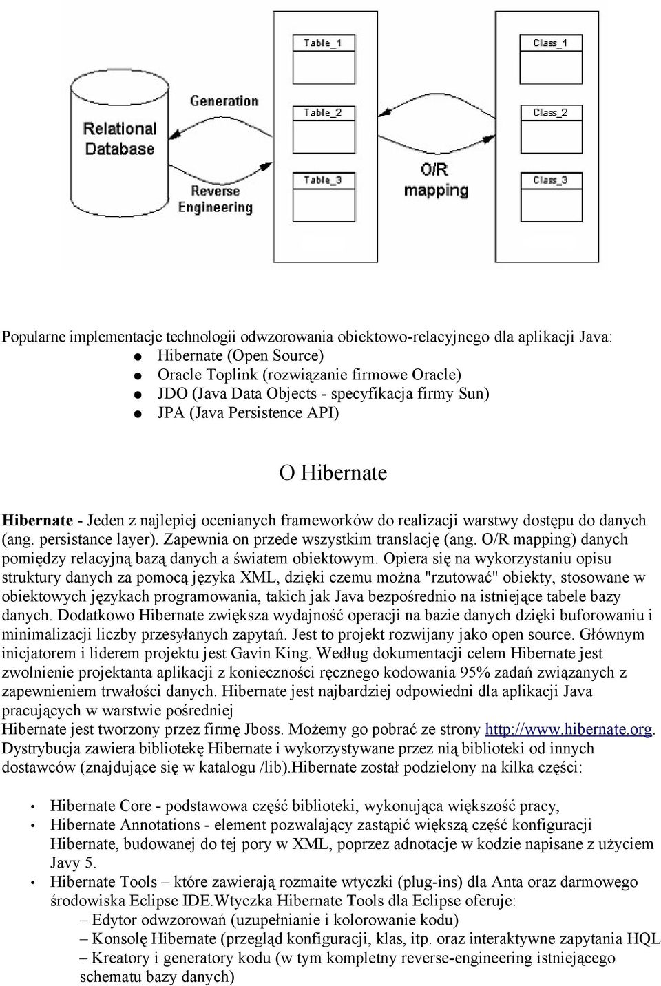 Zapewnia on przede wszystkim translację (ang. O/R mapping) danych pomiędzy relacyjną bazą danych a światem obiektowym.