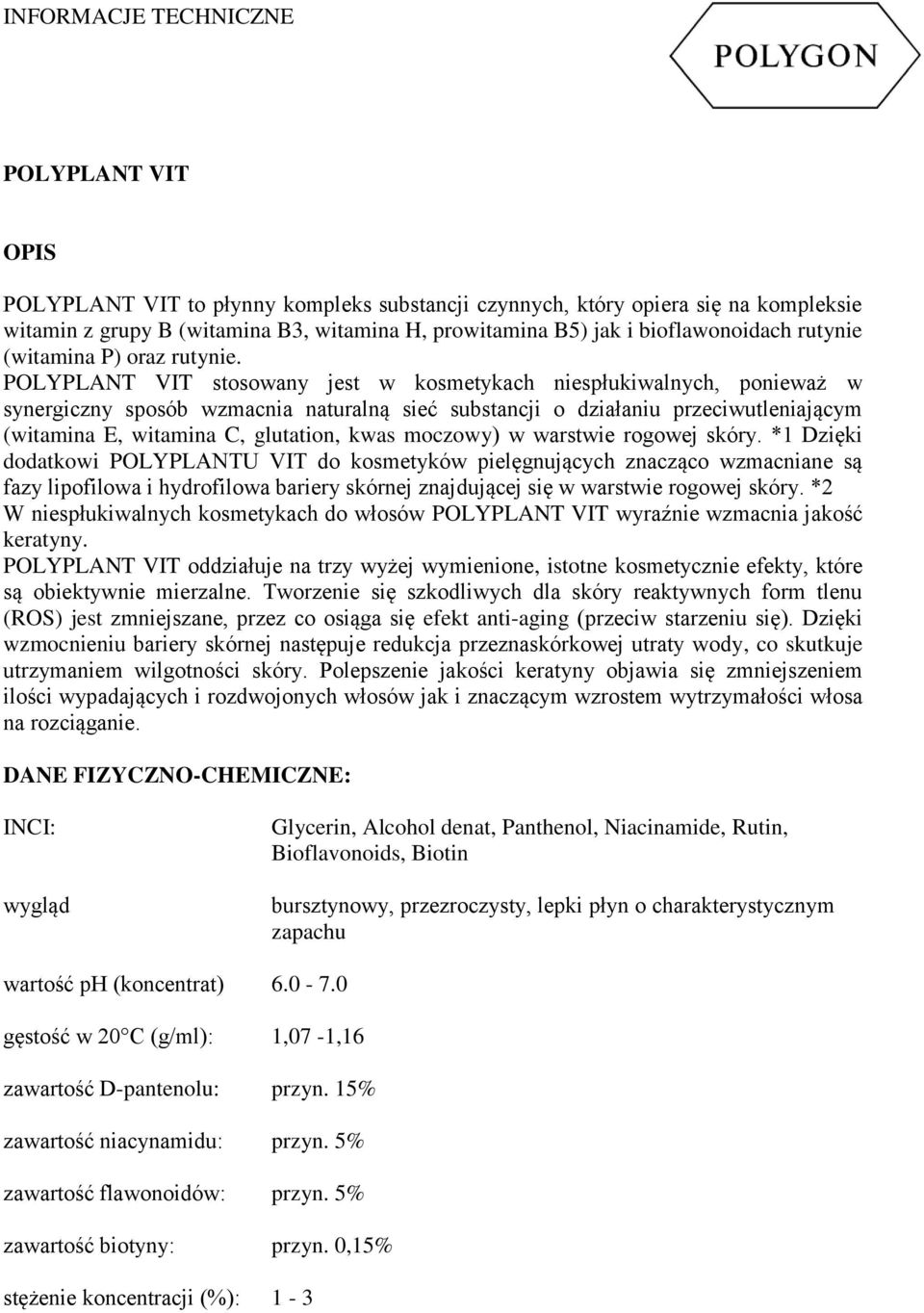 POLYPLANT VIT stosowany jest w kosmetykach niespłukiwalnych, ponieważ w synergiczny sposób wzmacnia naturalną sieć substancji o działaniu przeciwutleniającym (witamina E, witamina C, glutation, kwas