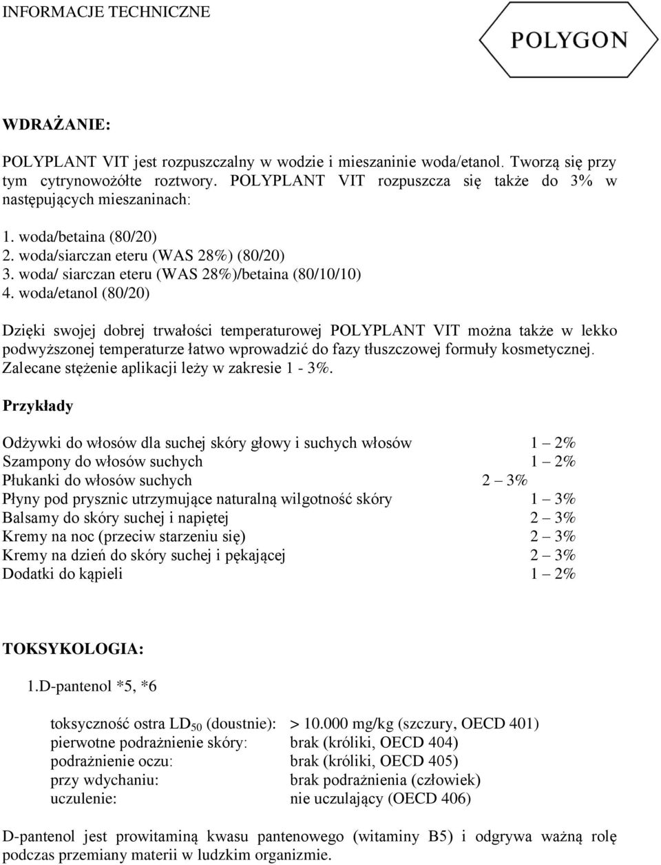 woda/etanol (80/20) Dzięki swojej dobrej trwałości temperaturowej POLYPLANT VIT można także w lekko podwyższonej temperaturze łatwo wprowadzić do fazy tłuszczowej formuły kosmetycznej.
