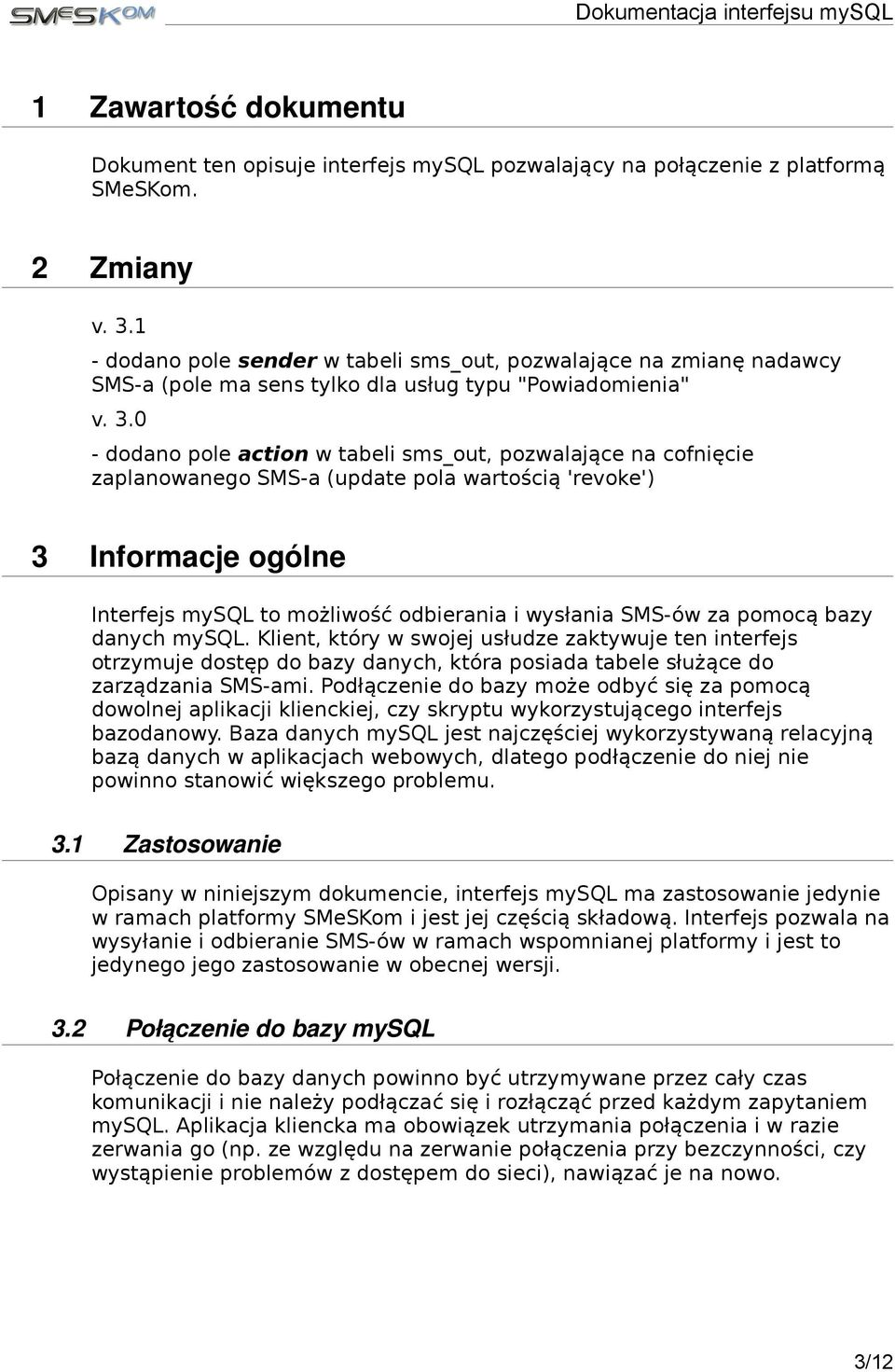 0 - dodano pole action w tabeli sms_out, pozwalające na cofnięcie zaplanowanego SMS-a (update pola wartością 'revoke') 3 Informacje ogólne Interfejs mysql to możliwość odbierania i wysłania SMS-ów za