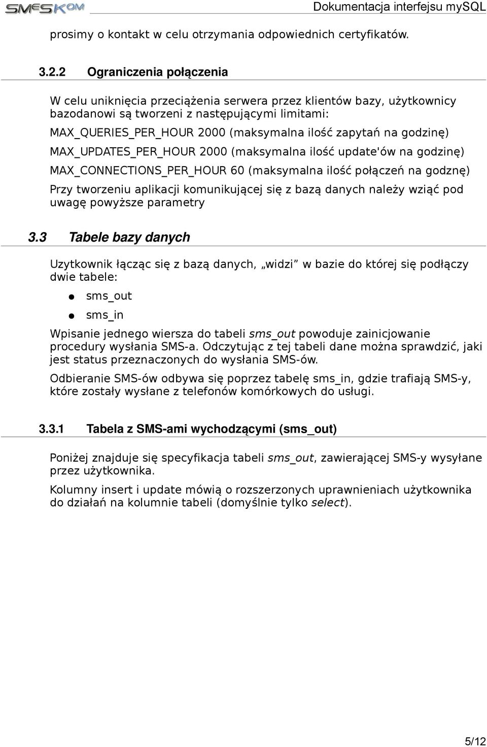 na godzinę) MAX_UPDATES_PER_HOUR 2000 (maksymalna ilość update'ów na godzinę) MAX_CONNECTIONS_PER_HOUR 60 (maksymalna ilość połączeń na godznę) Przy tworzeniu aplikacji komunikującej się z bazą