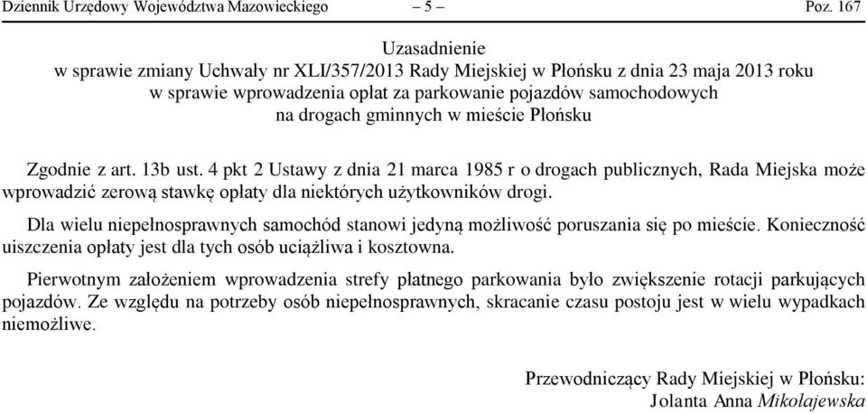 mieście Płońsku Zgodnie z art. 13b ust. 4 pkt 2 Ustawy z dnia 21 marca 1985 r o drogach publicznych, Rada Miejska może wprowadzić zerową stawkę opłaty dla niektórych użytkowników drogi.