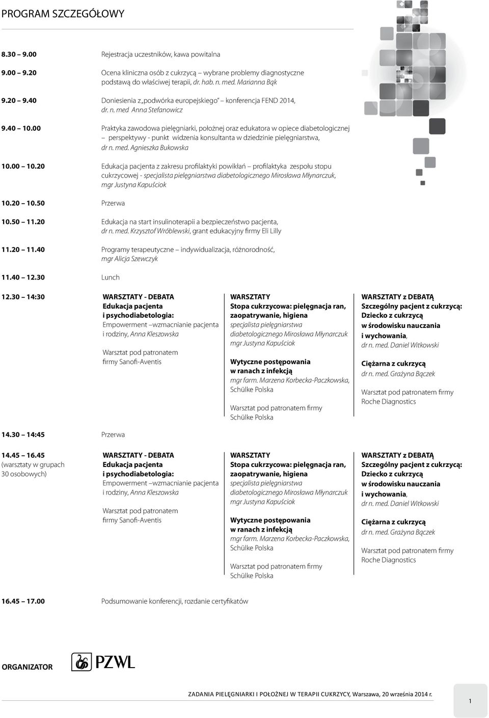 00 Praktyka zawodowa pielęgniarki, położnej oraz edukatora w opiece diabetologicznej perspektywy - punkt widzenia konsultanta w dziedzinie pielęgniarstwa, dr n. med. Agnieszka Bukowska 10.00 10.