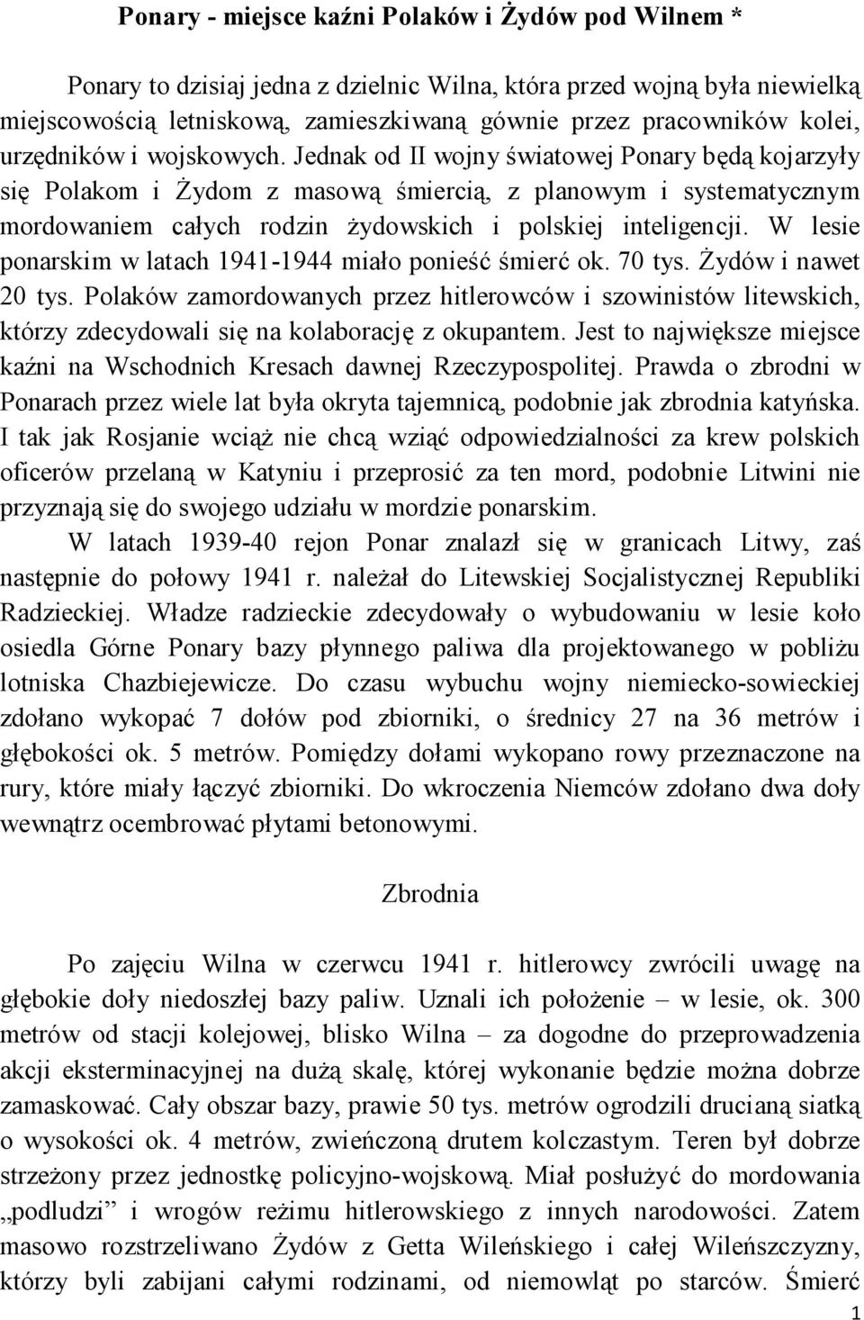 Jednak od II wojny światowej Ponary będą kojarzyły się Polakom i śydom z masową śmiercią, z planowym i systematycznym mordowaniem całych rodzin Ŝydowskich i polskiej inteligencji.