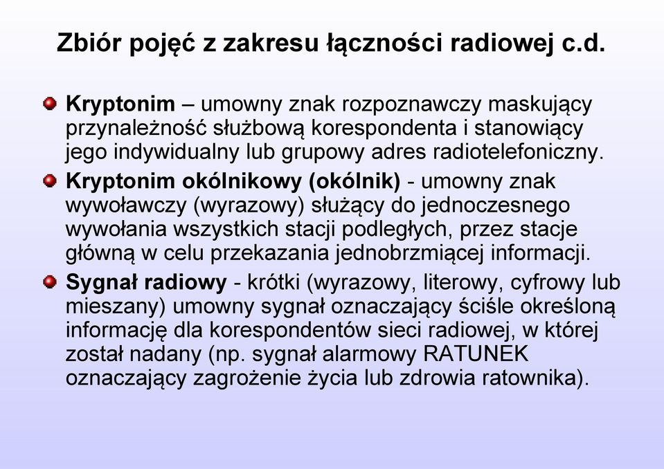 Kryptonim okólnikowy (okólnik) - umowny znak wywoławczy (wyrazowy) służący do jednoczesnego wywołania wszystkich stacji podległych, przez stacje główną w celu