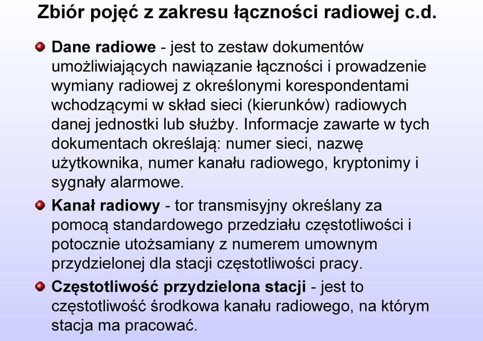 Dane radiowe - jest to zestaw dokumentów umożliwiających nawiązanie łączności i prowadzenie wymiany radiowej z określonymi korespondentami wchodzącymi w skład sieci