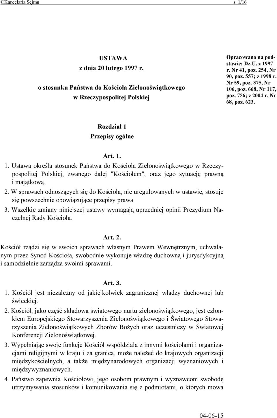 2. W sprawach odnoszących się do Kościoła, nie uregulowanych w ustawie, stosuje się powszechnie obowiązujące przepisy prawa. 3.