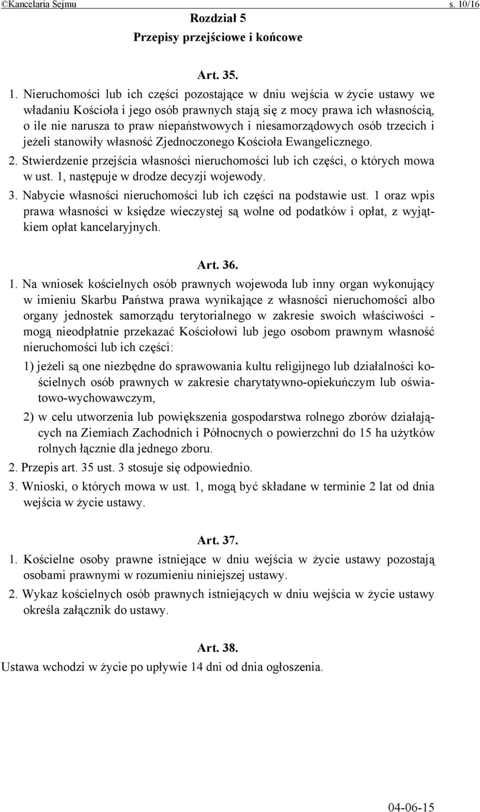 Nieruchomości lub ich części pozostające w dniu wejścia w życie ustawy we władaniu Kościoła i jego osób prawnych stają się z mocy prawa ich własnością, o ile nie narusza to praw niepaństwowych i