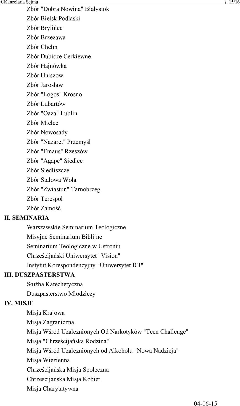 "Oaza" Lublin Zbór Mielec Zbór Nowosady Zbór "Nazaret" Przemyśl Zbór "Emaus" Rzeszów Zbór "Agape" Siedlce Zbór Siedliszcze Zbór Stalowa Wola Zbór "Zwiastun" Tarnobrzeg Zbór Terespol Zbór Zamość II.