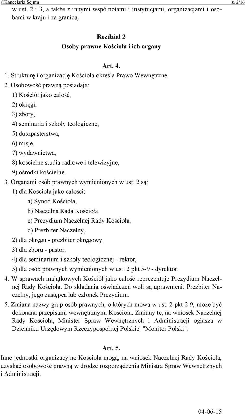 Osobowość prawną posiadają: 1) Kościół jako całość, 2) okręgi, 3) zbory, 4) seminaria i szkoły teologiczne, 5) duszpasterstwa, 6) misje, 7) wydawnictwa, 8) kościelne studia radiowe i telewizyjne, 9)