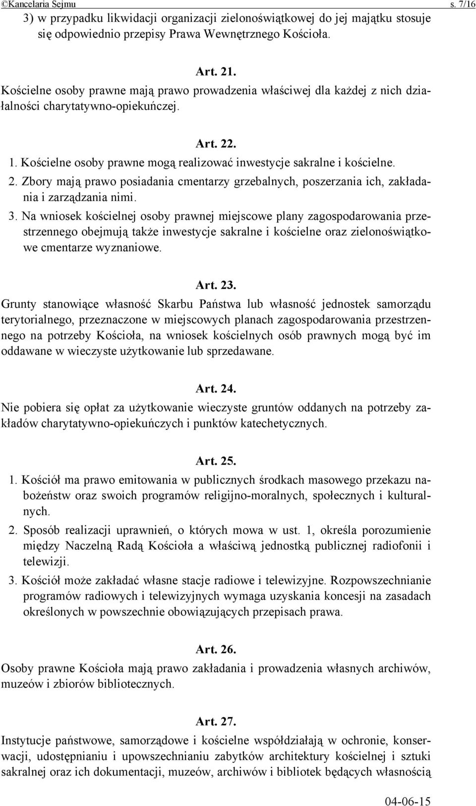 . 1. Kościelne osoby prawne mogą realizować inwestycje sakralne i kościelne. 2. Zbory mają prawo posiadania cmentarzy grzebalnych, poszerzania ich, zakładania i zarządzania nimi. 3.
