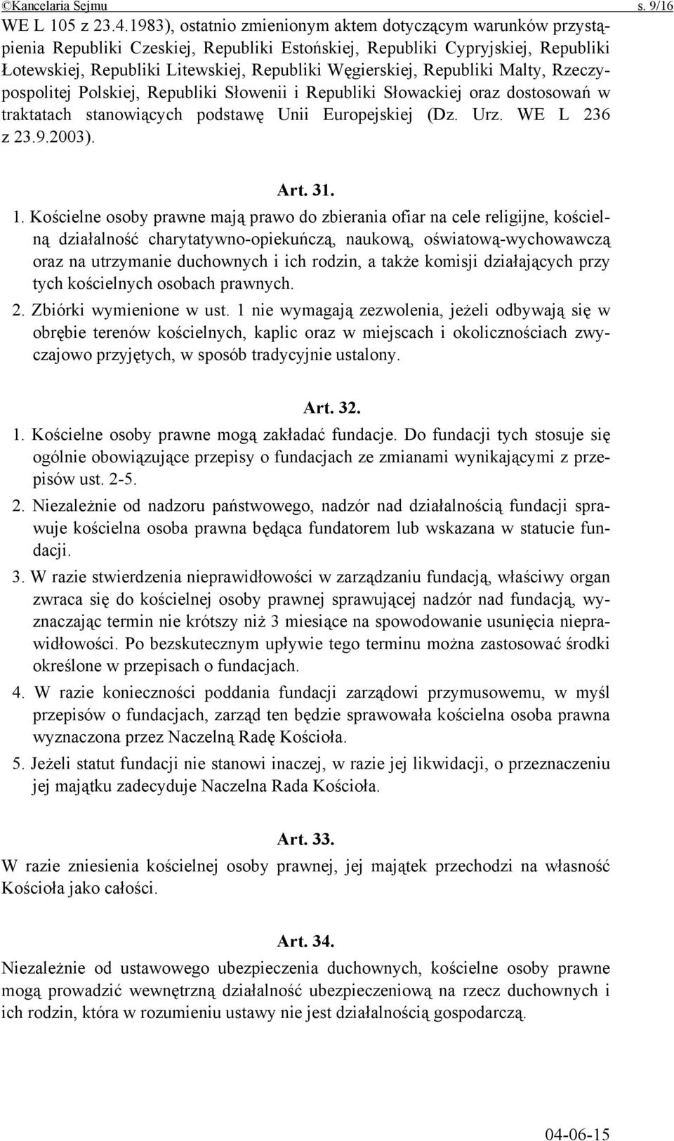 Republiki Malty, Rzeczypospolitej Polskiej, Republiki Słowenii i Republiki Słowackiej oraz dostosowań w traktatach stanowiących podstawę Unii Europejskiej (Dz. Urz. WE L 236 z 23.9.2003). Art. 31. 1.