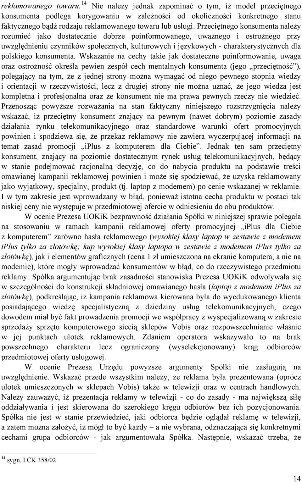 Przeciętnego konsumenta należy rozumieć jako dostatecznie dobrze poinformowanego, uważnego i ostrożnego przy uwzględnieniu czynników społecznych, kulturowych i językowych - charakterystycznych dla