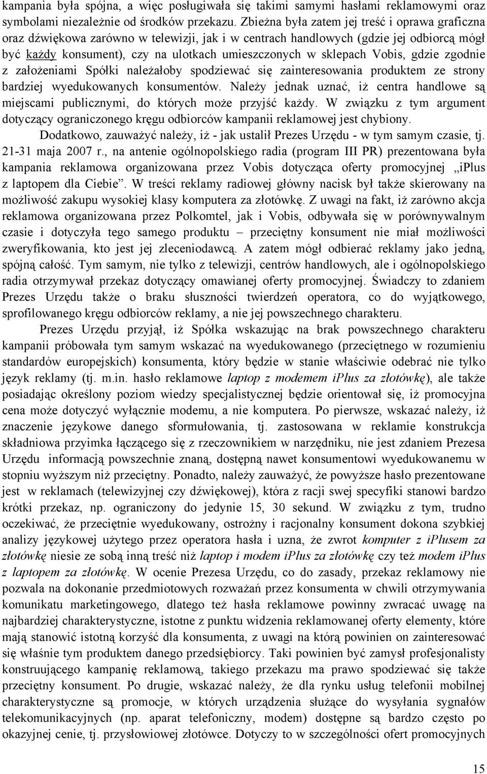 Vobis, gdzie zgodnie z założeniami Spółki należałoby spodziewać się zainteresowania produktem ze strony bardziej wyedukowanych konsumentów.
